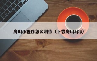 高唐房山小程序怎么制作（下载房山app）