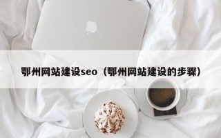 高唐鄂州网站建设seo（鄂州网站建设的步骤）