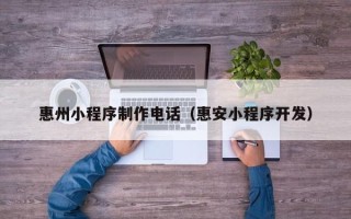 高唐惠州小程序制作电话（惠安小程序开发）