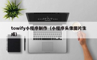 高唐towify小程序制作（小程序头像图片生成）