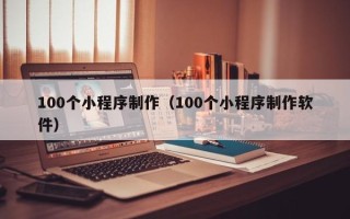 高唐100个小程序制作（100个小程序制作软件）