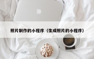 高唐照片制作的小程序（生成照片的小程序）