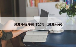 高唐济源小程序制作公司（济源app）